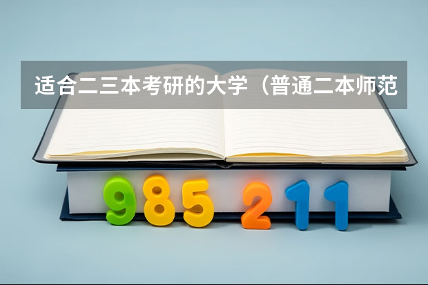 适合二三本考研的大学（普通二本师范院校的大学生，打算考研，考去哪儿比较好？）