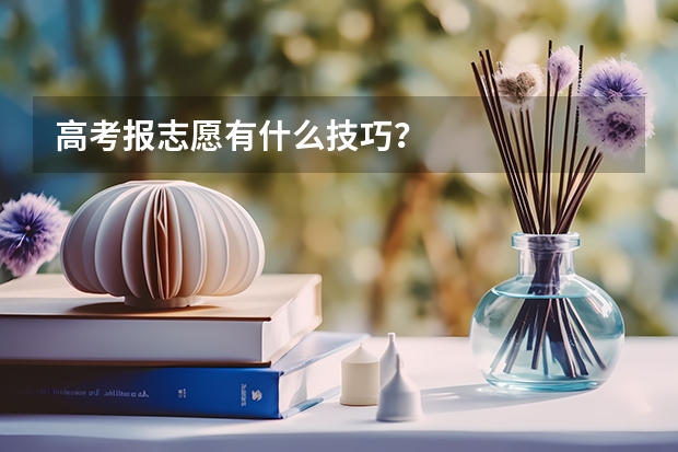 高考报志愿有什么技巧？