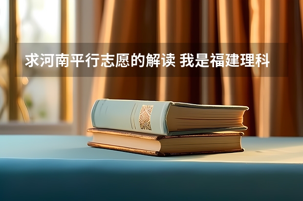 求河南平行志愿的解读 我是福建理科生，09年高考543分，今年该怎样填报志愿