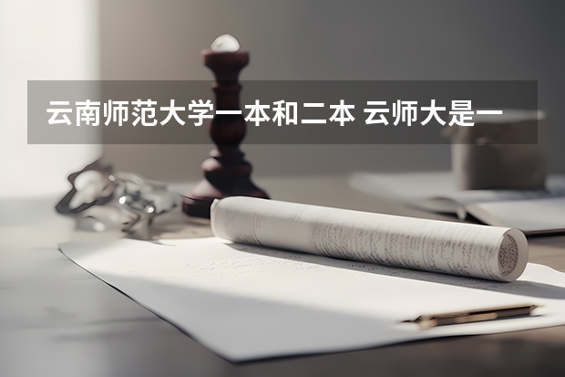 云南师范大学一本和二本 云师大是一本还是二本学校