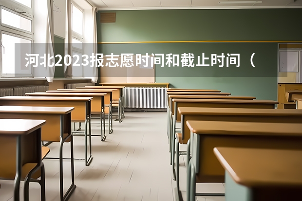 河北2023报志愿时间和截止时间（河北省2023年高考报志愿时间）