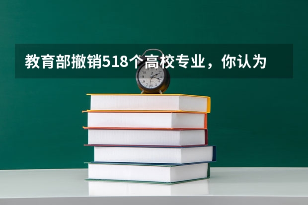 教育部撤销518个高校专业，你认为高校的哪些专业最应该被撤销？