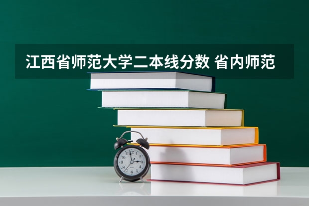 江西省师范大学二本线分数 省内师范大学二本最低分数线