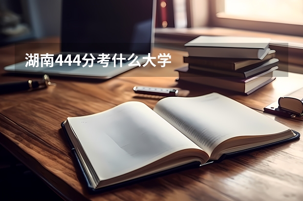 湖南444分考什么大学