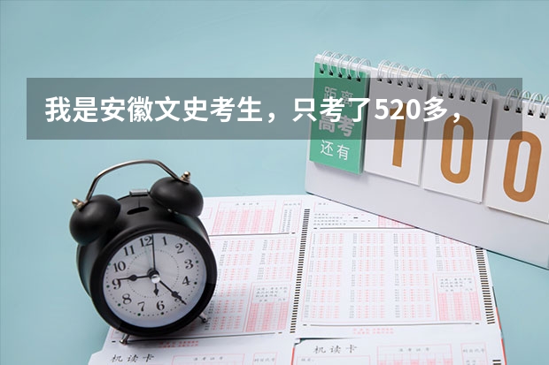 我是安徽文史考生，只考了520多，上二本行吗？？可以的话给我推荐几个省内的大学》。