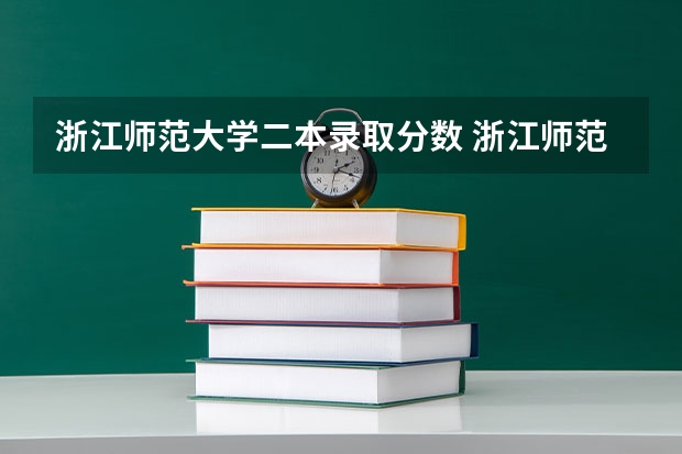 浙江师范大学二本录取分数 浙江师范大学好还是杭州师范大学好。。我是2批的