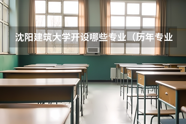 沈阳建筑大学开设哪些专业（历年专业录取分数线一览）