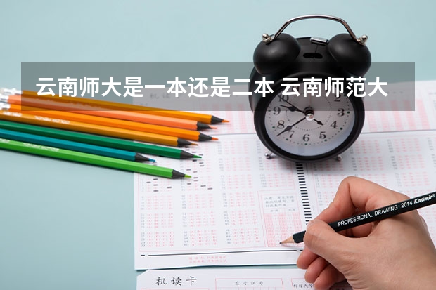 云南师大是一本还是二本 云南师范大学是一本还是二本