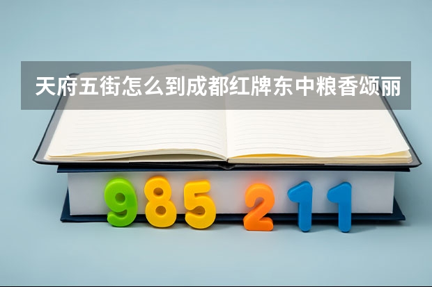 天府五街怎么到成都红牌东中粮香颂丽