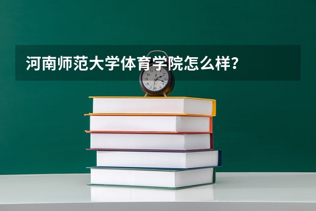 河南师范大学体育学院怎么样？