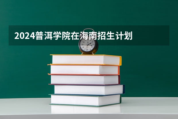 2024普洱学院在海南招生计划