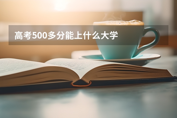 高考500多分能上什么大学