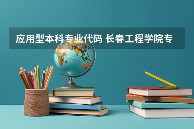 应用型本科专业代码 长春工程学院专业代码