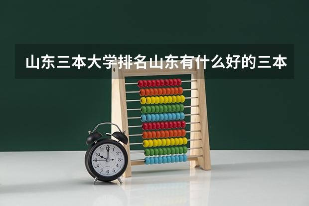 山东三本大学排名山东有什么好的三本学校