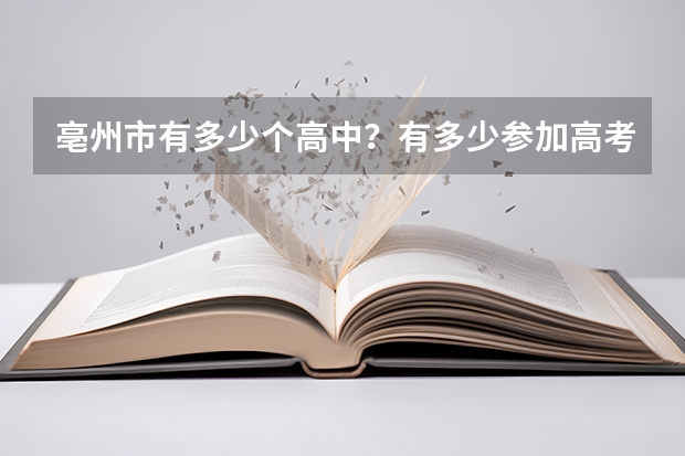 亳州市有多少个高中？有多少参加高考的人？落榜的有多少人？生源都流到了哪里？