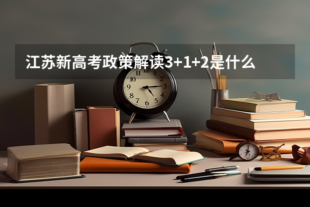 江苏新高考政策解读3+1+2是什么?