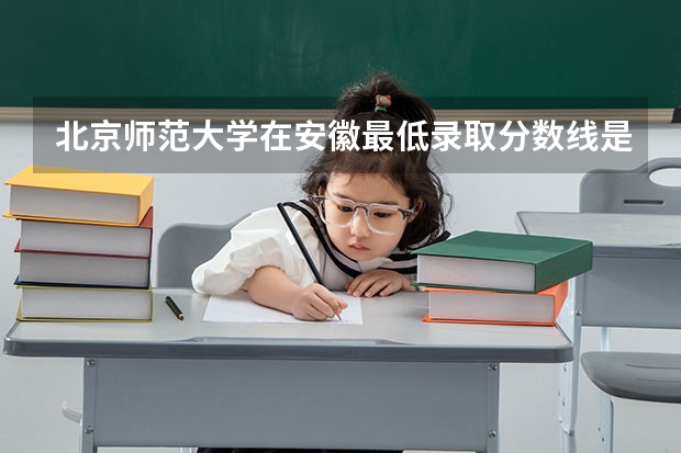 北京师范大学在安徽最低录取分数线是多少