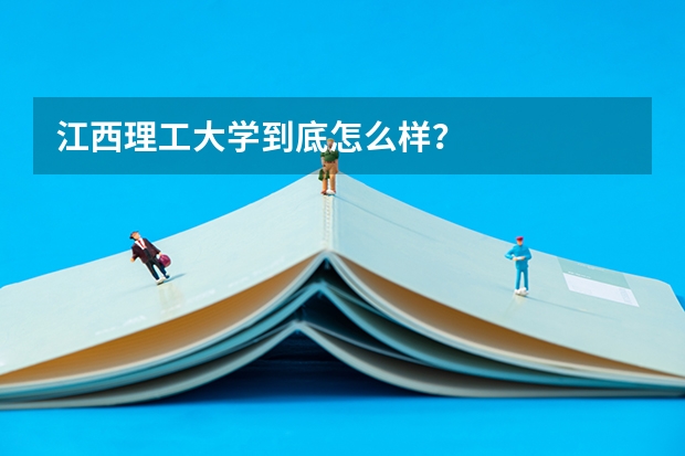 江西理工大学到底怎么样？