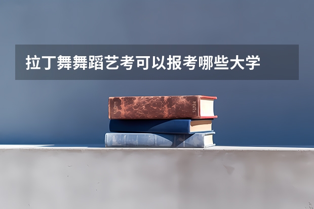 拉丁舞舞蹈艺考可以报考哪些大学