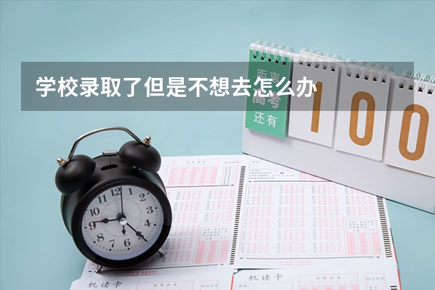 学校录取了但是不想去怎么办