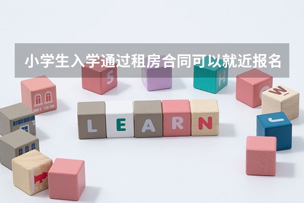 小学生入学通过租房合同可以就近报名吗