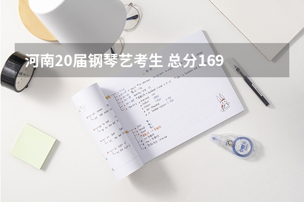 河南20届钢琴艺考生 总分169 文化课需要考多少分才能上好一点的本科 非常感谢各位解答!