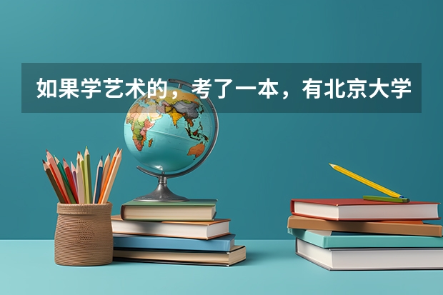 如果学艺术的，考了一本，有北京大学吗？能上北京大学吗？谢谢了