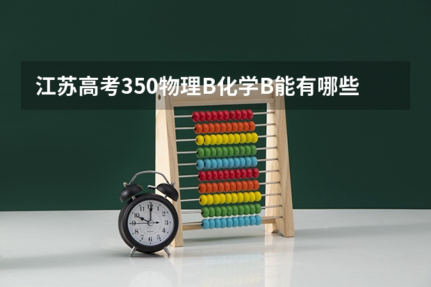 江苏高考350物理B化学B能有哪些学校可以填报啊