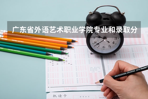 广东省外语艺术职业学院专业和录取分数线介绍