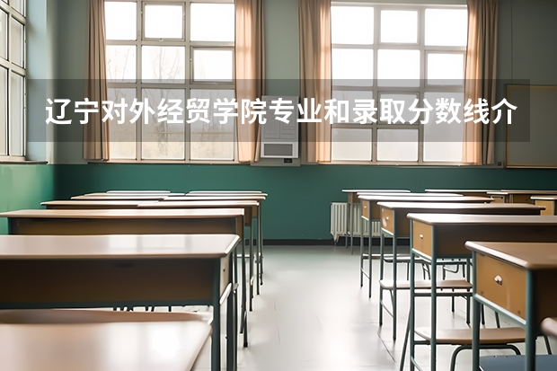 辽宁对外经贸学院专业和录取分数线介绍